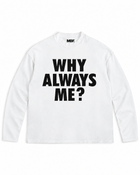 White Why Always Me long-sleeve shirt with black front lettering by MADEBYFUTBOL